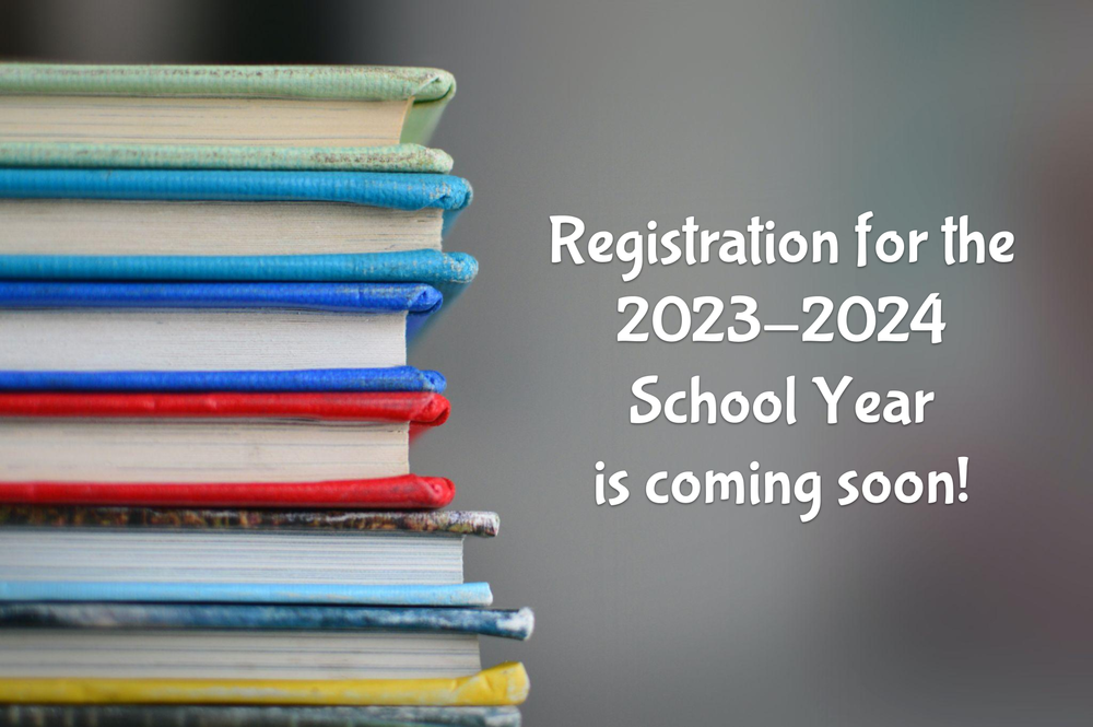 Registration for the 2023-2024 School Year is coming soon!
